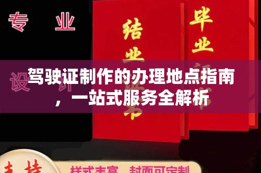 金川驾驶证制作的办理地点指南，一站式服务全解析
